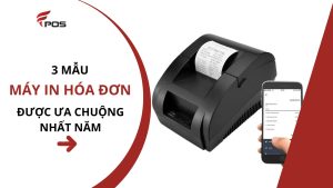 3 mẫu máy in hóa đơn được ưa chuộng nhất năm
