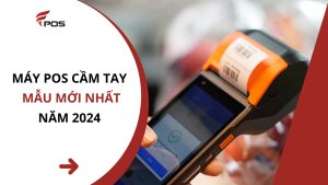 Máy POS bán hàng cầm tay mẫu mới nhất 2024