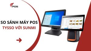 So sánh máy POS TySSO với Sunmi