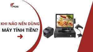 Khi Nào Nên Dùng Máy Tính Tiền