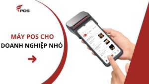 Máy POS Cho Doanh Nghiệp Nhỏ