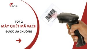 Top 2 máy quét mã vạch được ưa chuộng nhất