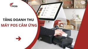 tăng doanh thu với máy POS cảm ứng