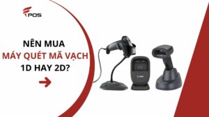 Nên Mua Máy Quét Mã Vạch 1D Hay 2D