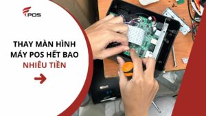 Thay màn hình máy POS
