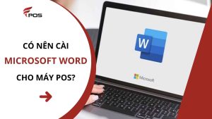 Có Nên Cài Word Cho Máy POS